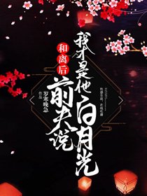 《和离后,前夫说我才是他白月光》